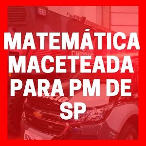 Curso Matemática Maceteada para PM de SP